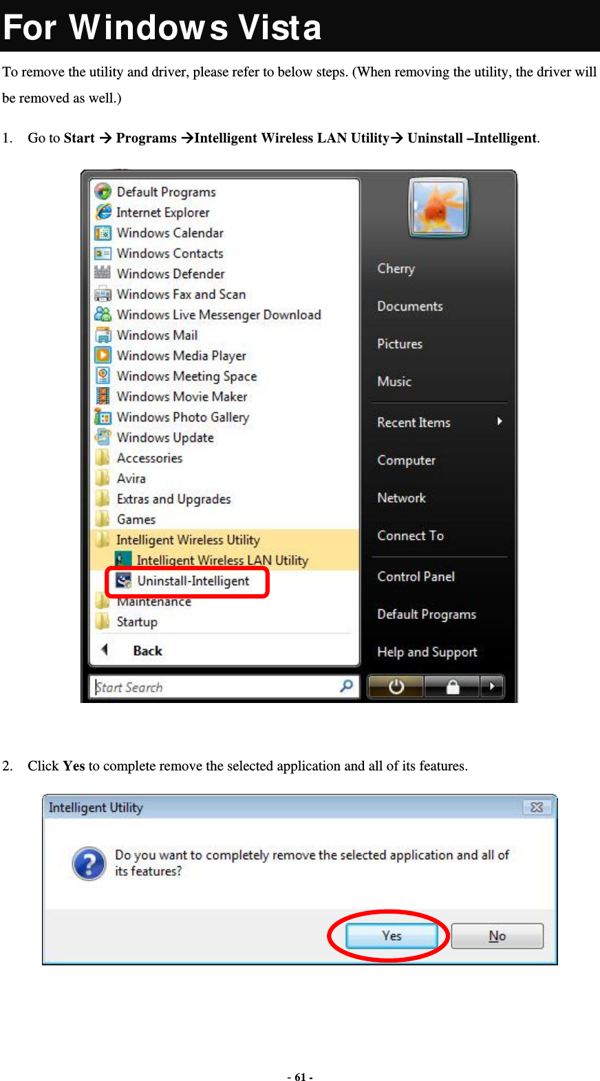  - 61 - For Windows Vista To remove the utility and driver, please refer to below steps. (When removing the utility, the driver will be removed as well.) 1. Go to Start  Programs Intelligent Wireless LAN Utility Uninstall –Intelligent.   2. Click Yes to complete remove the selected application and all of its features.   