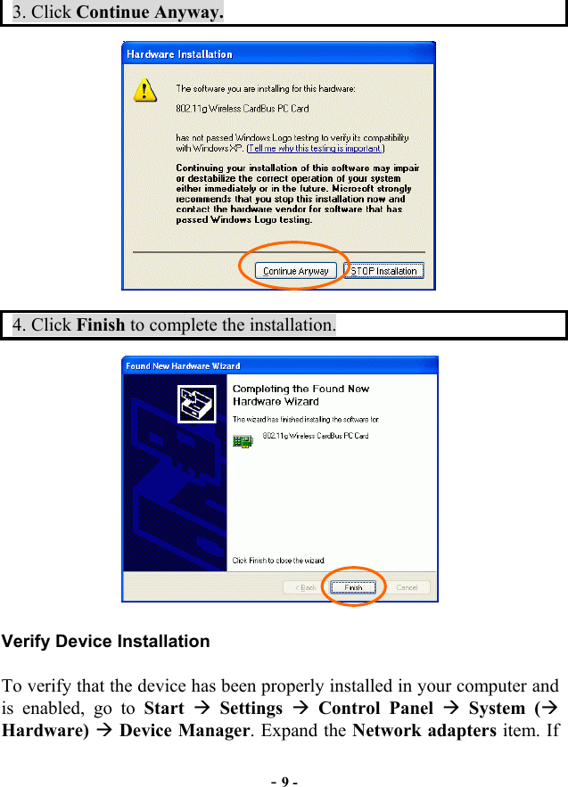  - 9 - 3. Click Continue Anyway.  4. Click Finish to complete the installation.  Verify Device Installation To verify that the device has been properly installed in your computer and is enabled, go to Start   Settings   Control Panel  System ( Hardware)  Device Manager. Expand the Network adapters item. If 