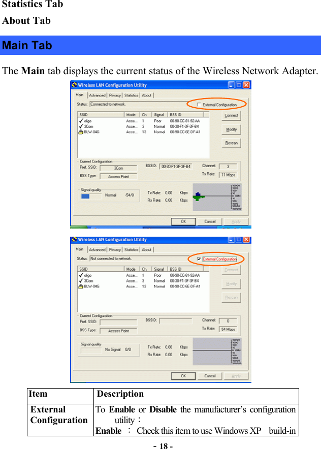 - 18 - Statistics Tab About Tab Main Tab The Main tab displays the current status of the Wireless Network Adapter.   Item Description External Configuration To  Enable or Disable the manufacturer’s configuration utility： Enable：Check this item to use Windows XPbuild-in 