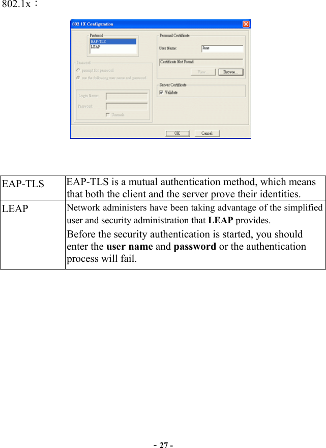  - 27 - 802.1x：   EAP-TLS  EAP-TLS is a mutual authentication method, which means that both the client and the server prove their identities. LEAP  Network administers have been taking advantage of the simplified user and security administration that LEAP provides. Before the security authentication is started, you should enter the user name and password or the authentication process will fail.       