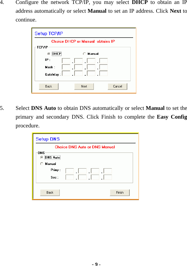  - 9 - 4.  Configure the network TCP/IP, you may select DHCP to obtain an IP address automatically or select Manual to set an IP address. Click Next to continue.          5. Select DNS Auto to obtain DNS automatically or select Manual to set the primary and secondary DNS. Click Finish to complete the Easy Config procedure.             