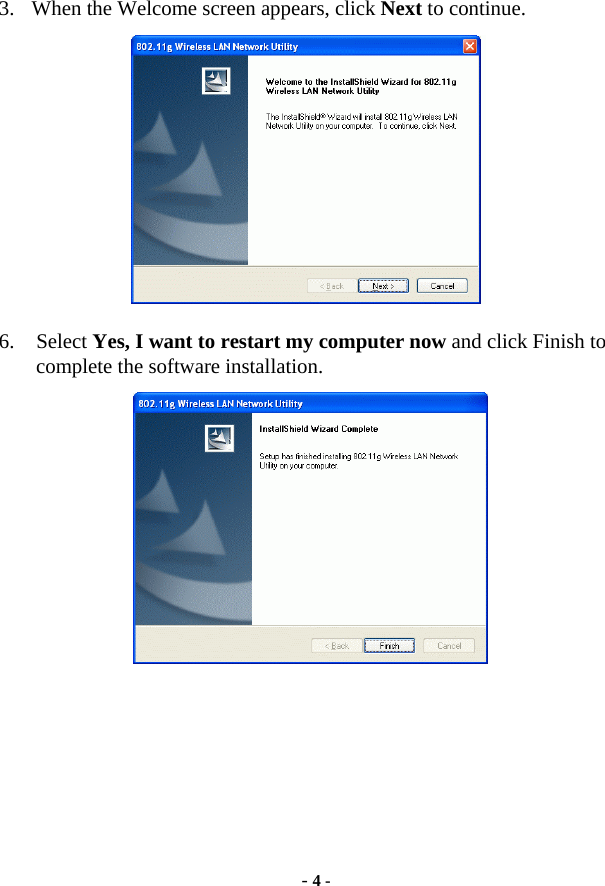  - 4 - 3.  When the Welcome screen appears, click Next to continue.  6. Select Yes, I want to restart my computer now and click Finish to complete the software installation.  