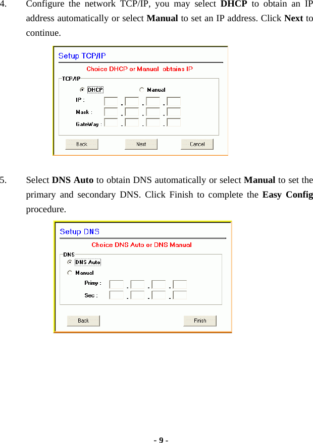  - 9 - 4. Configure the network TCP/IP, you may select DHCP to obtain an IP address automatically or select Manual to set an IP address. Click Next to continue.          5. Select DNS Auto to obtain DNS automatically or select Manual to set the primary and secondary DNS. Click Finish to complete the Easy Config procedure.             