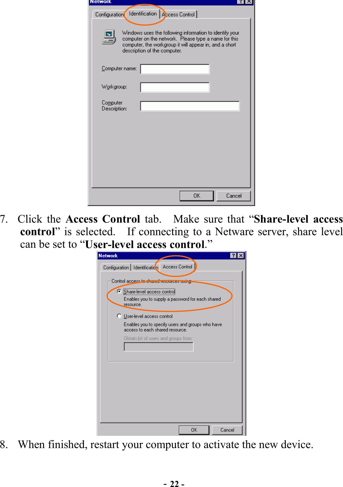  - 22 -  7. Click the Access Control tab.   Make sure that “Share-level access control” is selected.    If connecting to a Netware server, share level can be set to “User-level access control.”   8.  When finished, restart your computer to activate the new device. 