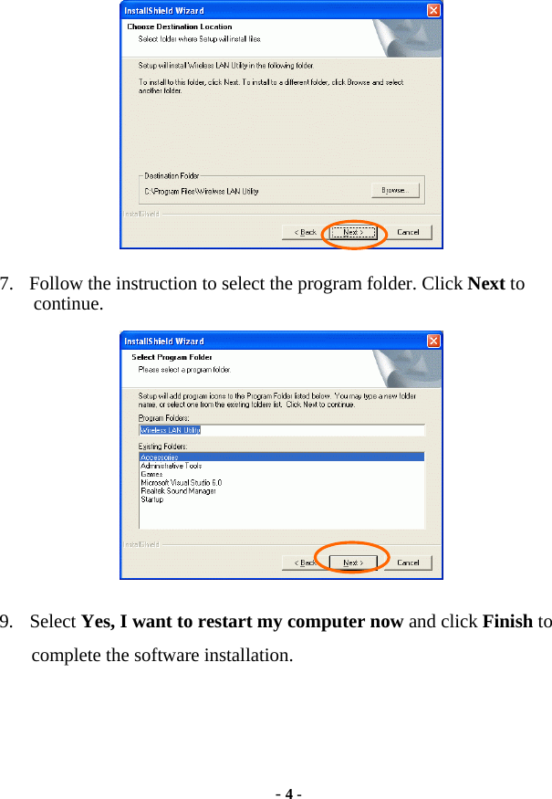 - 4 -  7.  Follow the instruction to select the program folder. Click Next to continue.  9. Select Yes, I want to restart my computer now and click Finish to complete the software installation. 