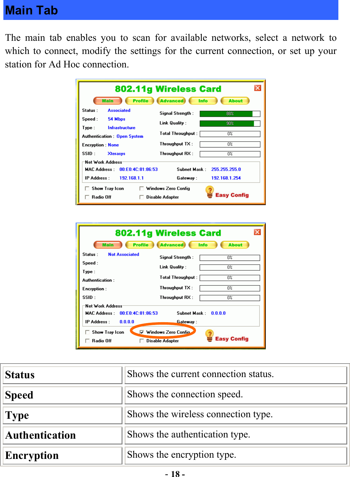  - 18 - Main Tab The main tab enables you to scan for available networks, select a network to which to connect, modify the settings for the current connection, or set up your station for Ad Hoc connection.   Status  Shows the current connection status. Speed  Shows the connection speed. Type  Shows the wireless connection type. Authentication  Shows the authentication type. Encryption  Shows the encryption type. 