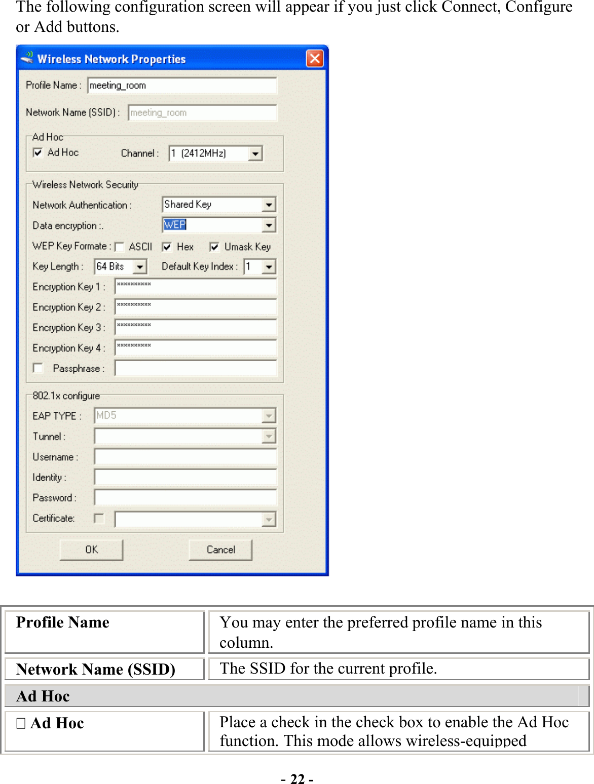  - 22 - The following configuration screen will appear if you just click Connect, Configure or Add buttons.                             Profile Name  You may enter the preferred profile name in this column. Network Name (SSID)  The SSID for the current profile. Ad Hoc  Ad Hoc  Place a check in the check box to enable the Ad Hoc function. This mode allows wireless-equipped 