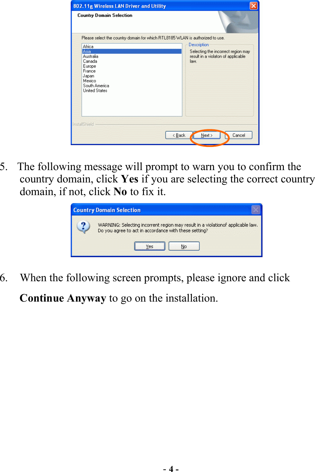  - 4 -  5.  The following message will prompt to warn you to confirm the country domain, click Yes if you are selecting the correct country domain, if not, click No to fix it.  6.  When the following screen prompts, please ignore and click Continue Anyway to go on the installation. 