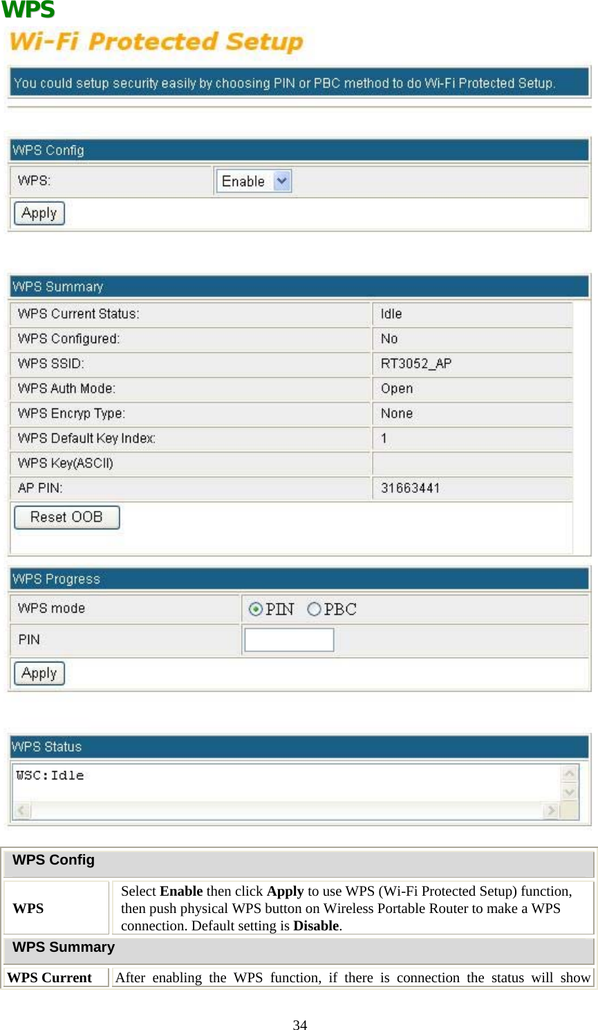   34WWPPSS    WPS Config WPS  Select Enable then click Apply to use WPS (Wi-Fi Protected Setup) function, then push physical WPS button on Wireless Portable Router to make a WPS connection. Default setting is Disable. WPS Summary WPS Current  After enabling the WPS function, if there is connection the status will show 