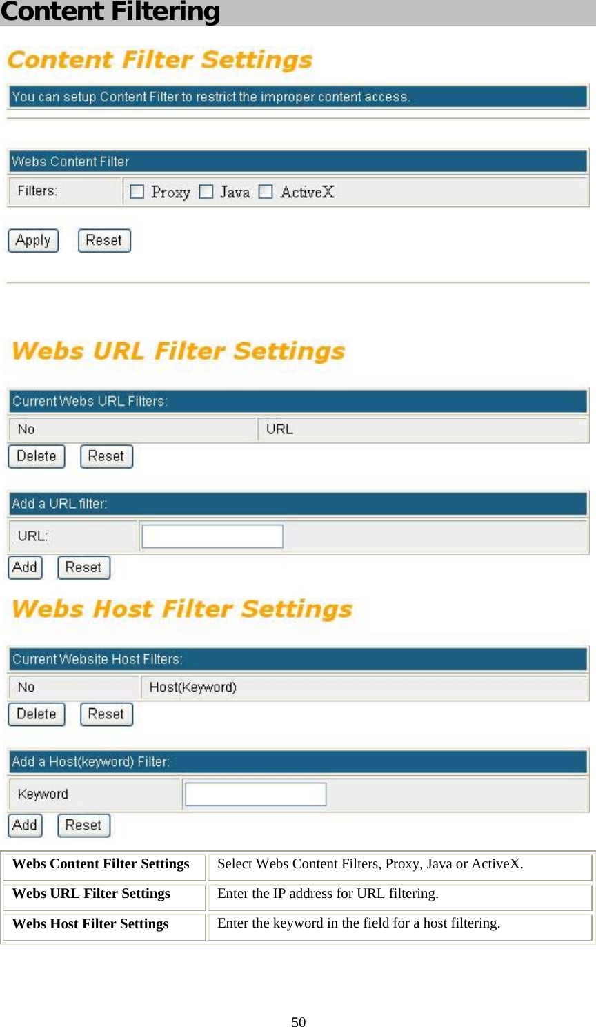   50Content Filtering  Webs Content Filter Settings  Select Webs Content Filters, Proxy, Java or ActiveX. Webs URL Filter Settings  Enter the IP address for URL filtering. Webs Host Filter Settings  Enter the keyword in the field for a host filtering.  