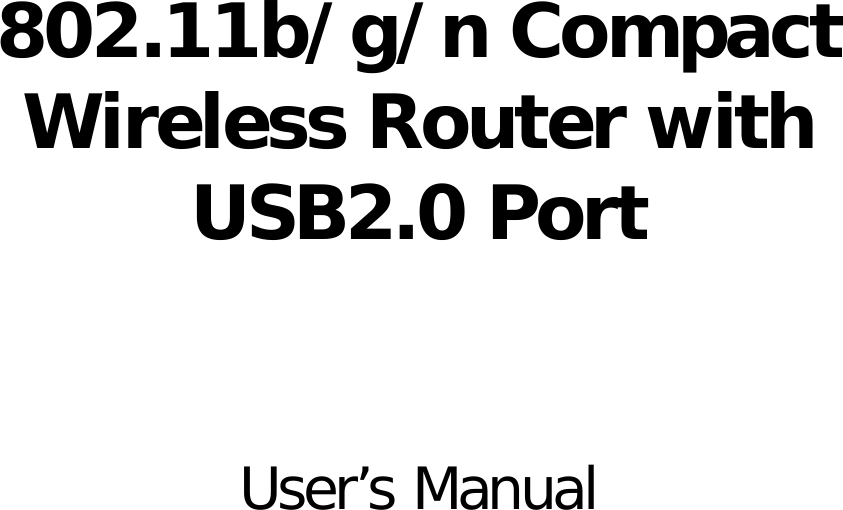          802.11b/g/n Compact Wireless Router with USB2.0 Port    User’s Manual                