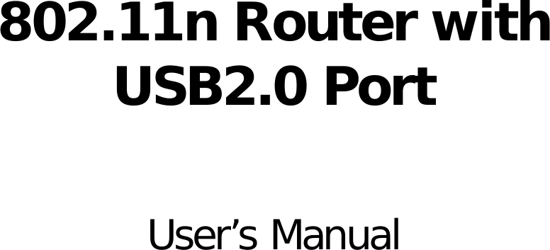         802.11n Router with USB2.0 Port   User’s Manual                      