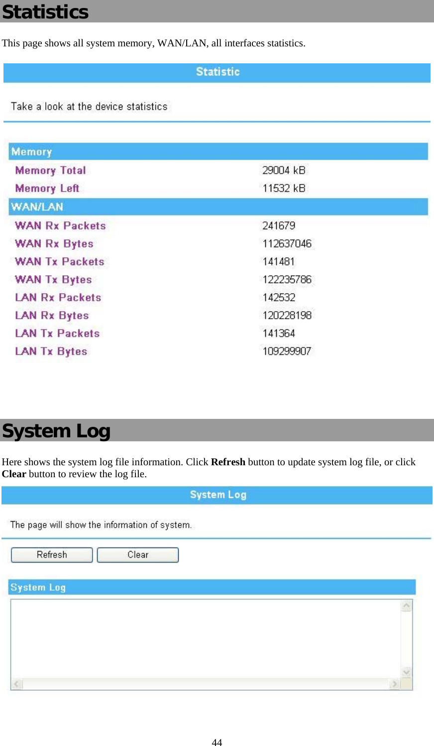   44Statistics This page shows all system memory, WAN/LAN, all interfaces statistics.    System Log Here shows the system log file information. Click Refresh button to update system log file, or click Clear button to review the log file.          