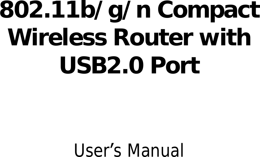          802.11b/g/n Compact Wireless Router with USB2.0 Port    User’s Manual                
