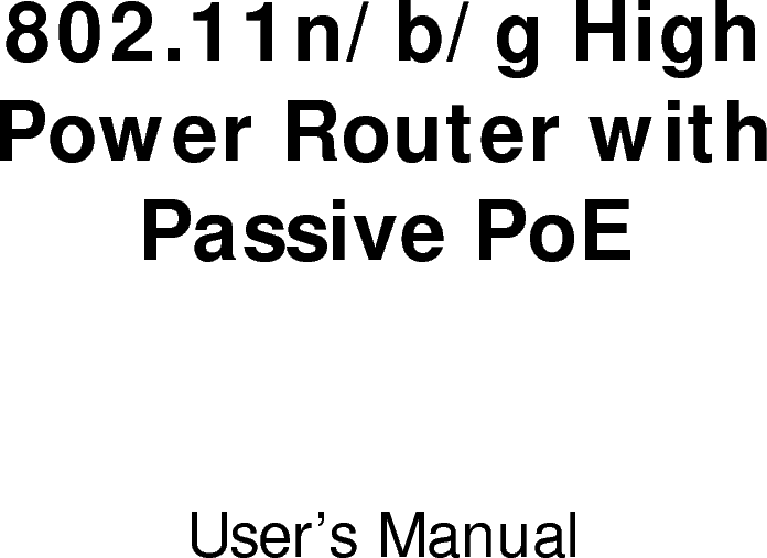           802.11n/b/g High Power Router with Passive PoE    User’s Manual              