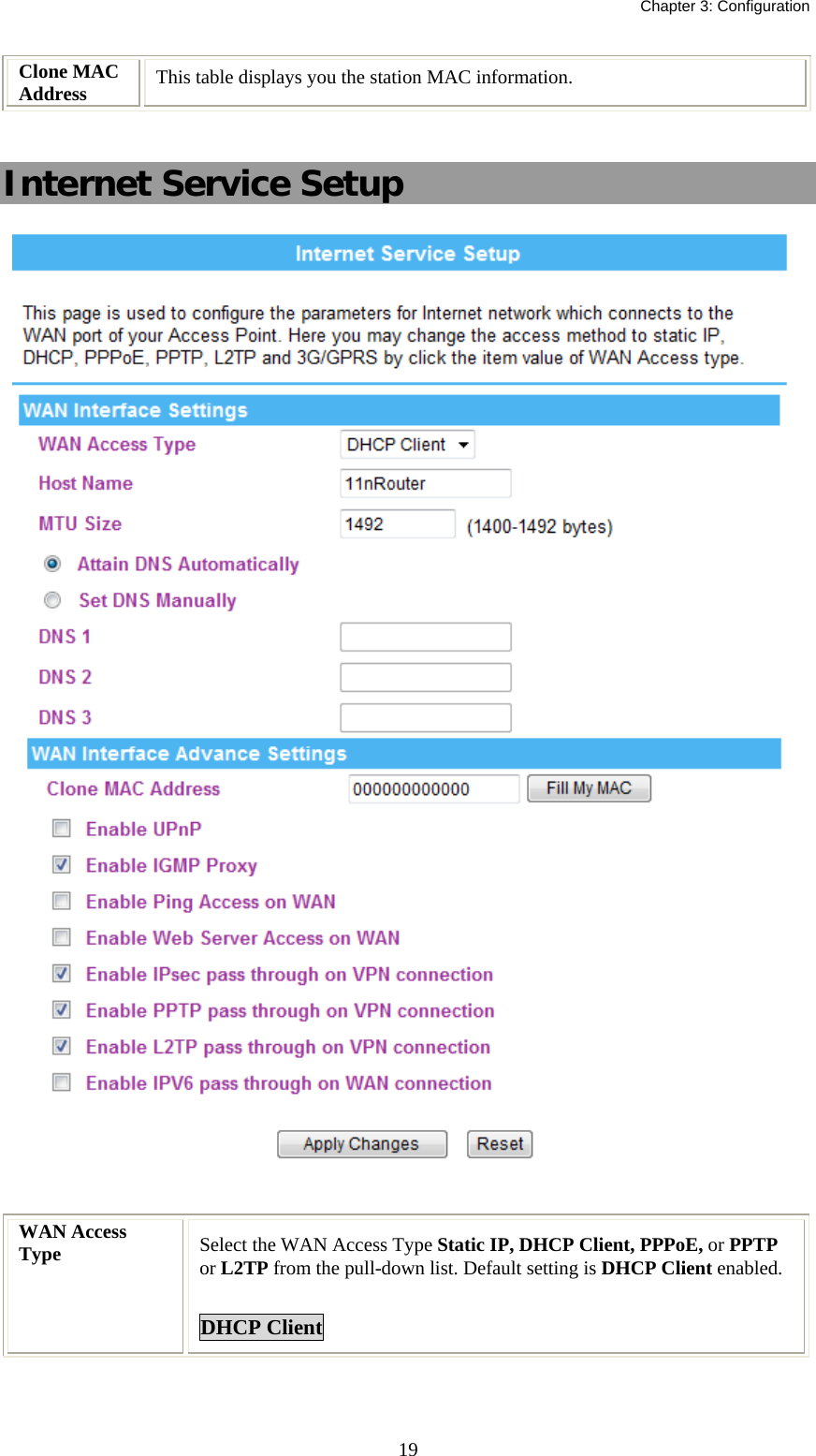   Chapter 3: Configuration  19Clone MAC Address  This table displays you the station MAC information.  Internet Service Setup  WAN Access Type  Select the WAN Access Type Static IP, DHCP Client, PPPoE, or PPTP or L2TP from the pull-down list. Default setting is DHCP Client enabled.  DHCP Client 