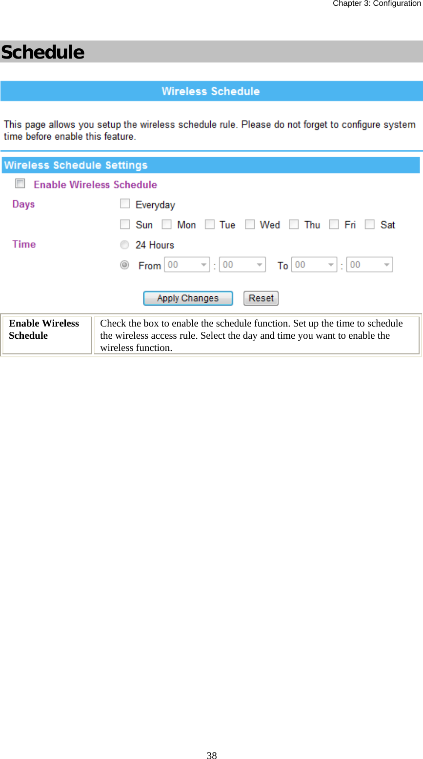   Chapter 3: Configuration  38 Schedule  Enable Wireless Schedule  Check the box to enable the schedule function. Set up the time to schedule  the wireless access rule. Select the day and time you want to enable the wireless function. 