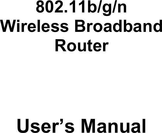           802.11b/g/n  Wireless Broadband  Router     User’s Manual           