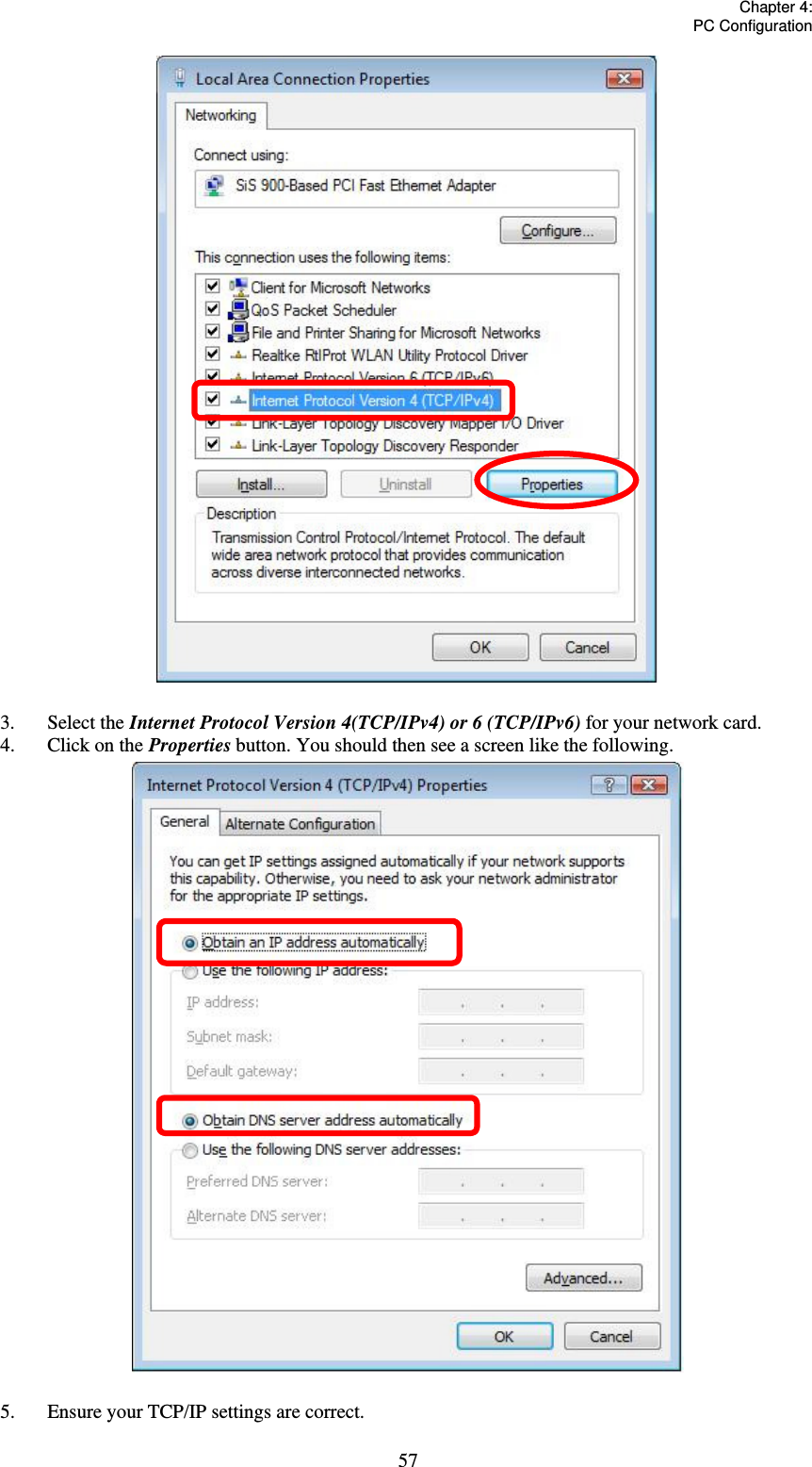   Chapter 4:  PC Configuration  57 3. Select the Internet Protocol Version 4(TCP/IPv4) or 6 (TCP/IPv6) for your network card. 4.  Click on the Properties button. You should then see a screen like the following.  5.  Ensure your TCP/IP settings are correct. 