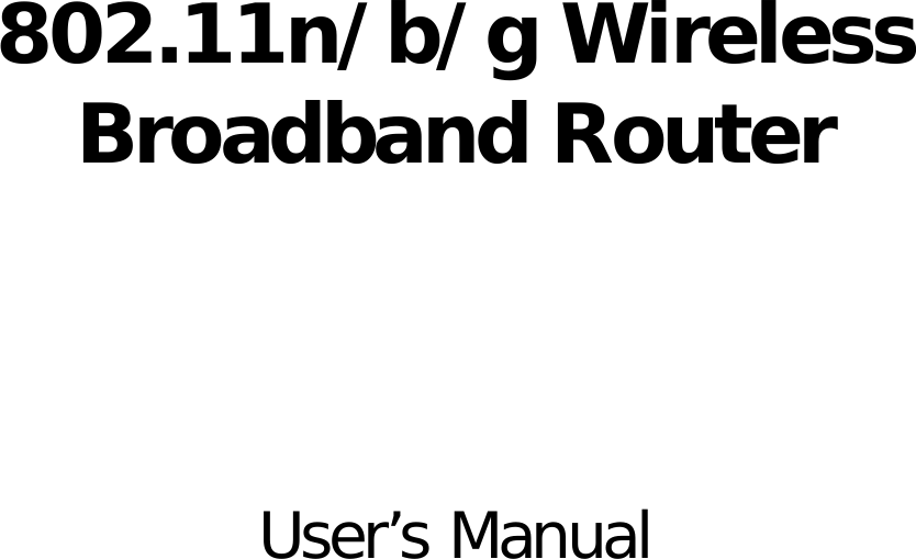         802.11n/b/g Wireless Broadband Router      User’s Manual                  