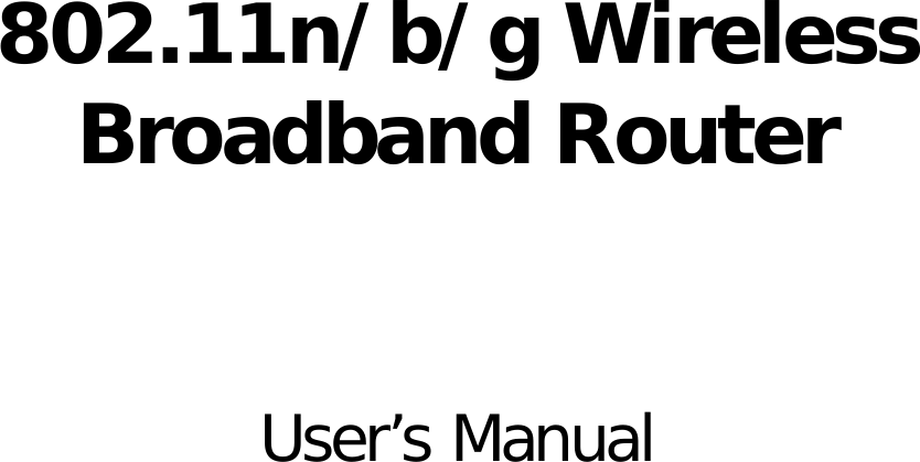          802.11n/b/g Wireless Broadband Router    User’s Manual                