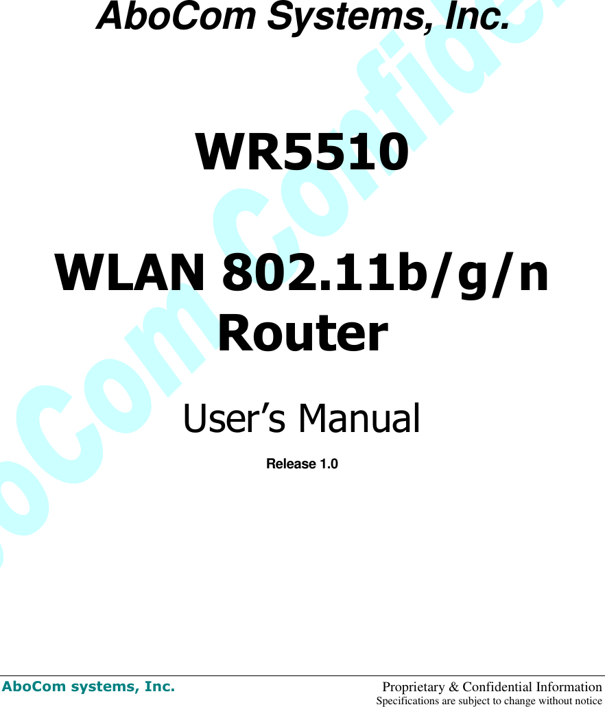  AboCom systems, Inc.    Proprietary &amp; Confidential Information Specifications are subject to change without notice               AboCom Systems, Inc.    WR5510  WLAN 802.11b/g/n Router   User’s Manual  Release 1.0      