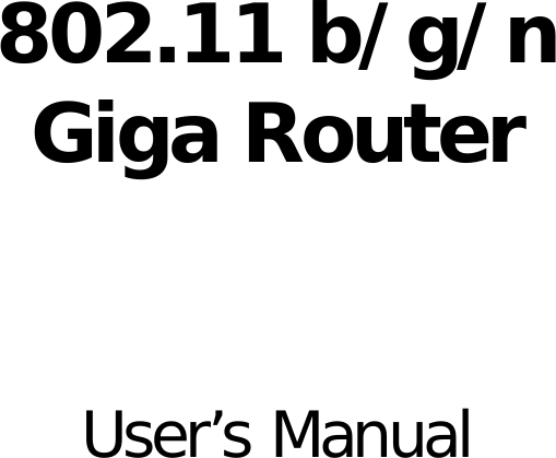         802.11 b/g/n  Giga Router    User’s Manual                      