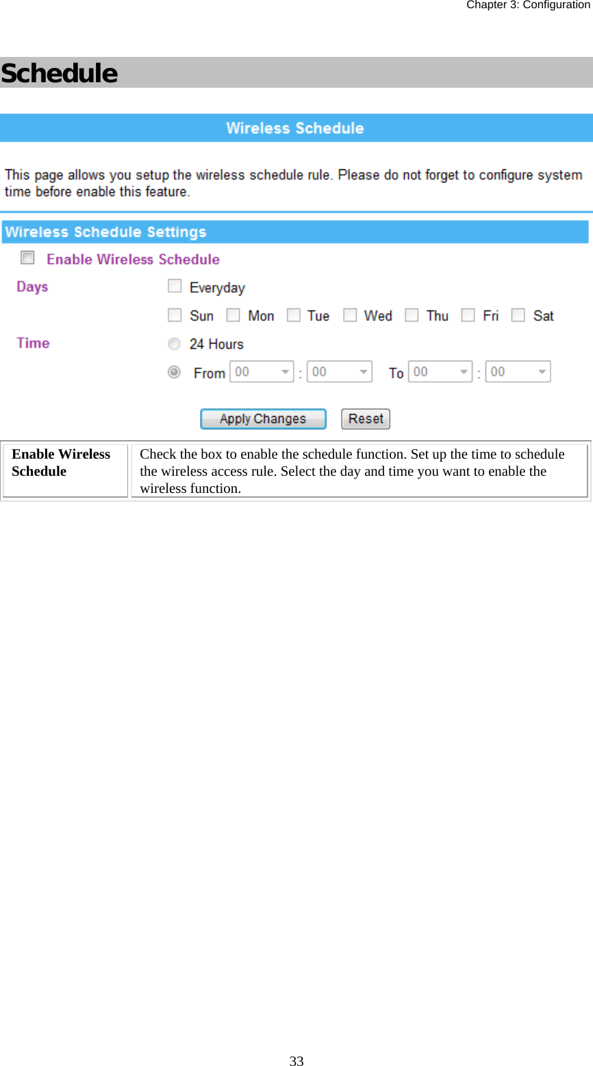   Chapter 3: Configuration  33 Schedule  Enable Wireless Schedule  Check the box to enable the schedule function. Set up the time to schedule  the wireless access rule. Select the day and time you want to enable the wireless function. 