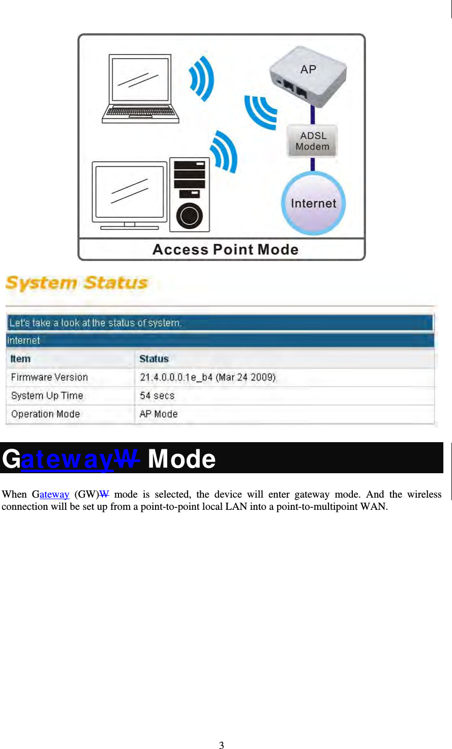   3    GatewayW Mode When Gateway (GW)W mode is selected, the device will enter gateway mode. And the wireless connection will be set up from a point-to-point local LAN into a point-to-multipoint WAN. 