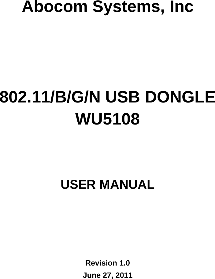     Abocom Systems, Inc       802.11/B/G/N USB DONGLE WU5108     USER MANUAL      Revision 1.0 June 27, 2011   