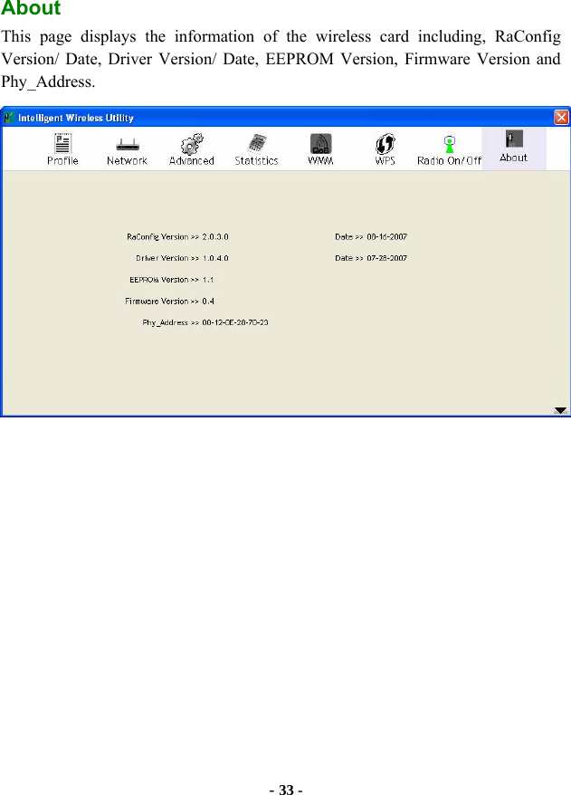  - 33 - About This page displays the information of the wireless card including, RaConfig Version/ Date, Driver Version/ Date, EEPROM Version, Firmware Version and Phy_Address.  