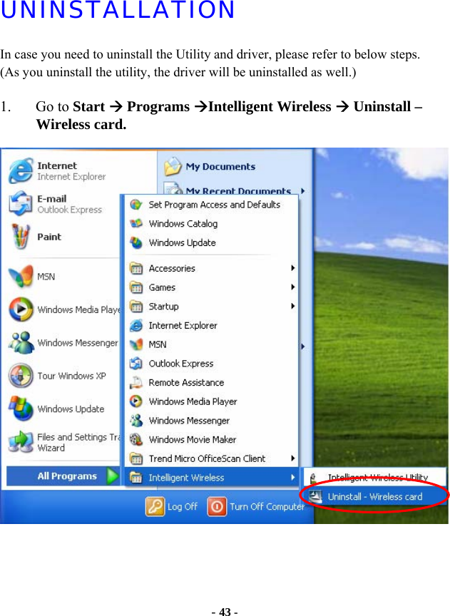  - 43 - UNINSTALLATION In case you need to uninstall the Utility and driver, please refer to below steps. (As you uninstall the utility, the driver will be uninstalled as well.)  1. Go to Start Æ Programs ÆIntelligent Wireless Æ Uninstall – Wireless card.     