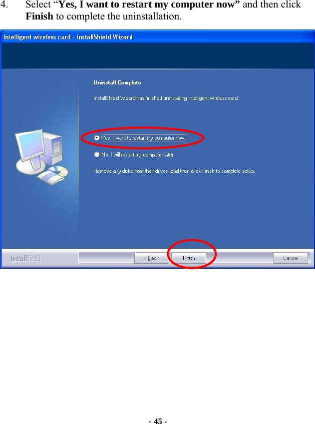  - 45 -  4. Select “Yes, I want to restart my computer now” and then click Finish to complete the uninstallation.    