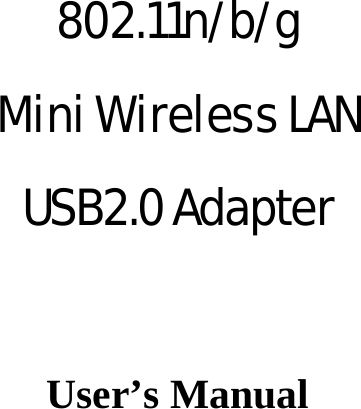   802.11n/b/g  Mini Wireless LAN   USB2.0 Adapter  User’s Manual 