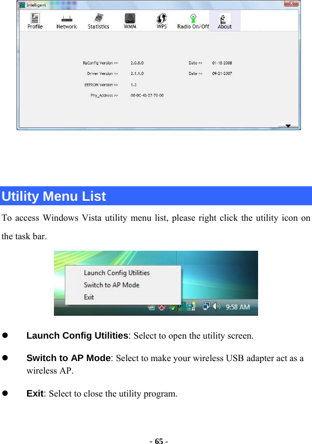  - 65 -    Utility Menu List To access Windows Vista utility menu list, please right click the utility icon on the task bar.  z Launch Config Utilities: Select to open the utility screen. z Switch to AP Mode: Select to make your wireless USB adapter act as a wireless AP. z Exit: Select to close the utility program.  