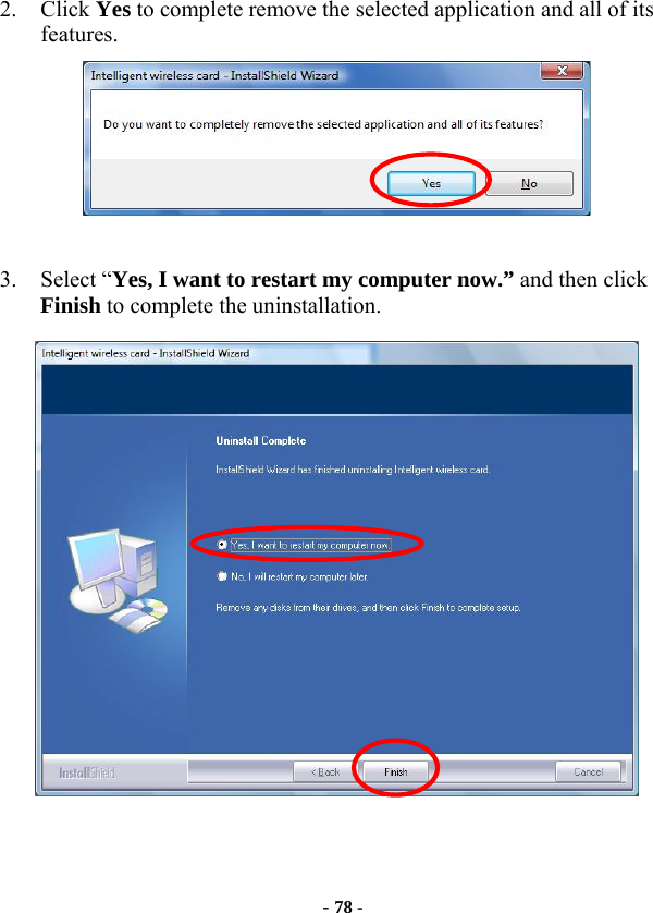  - 78 -  2. Click Yes to complete remove the selected application and all of its features.   3. Select “Yes, I want to restart my computer now.” and then click Finish to complete the uninstallation.    