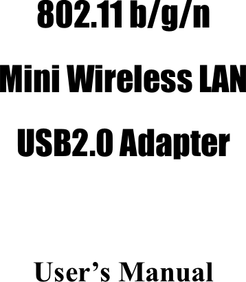 802.11 b/g/n   Mini Wireless LAN   USB2.0 Adapter User’s Manual 