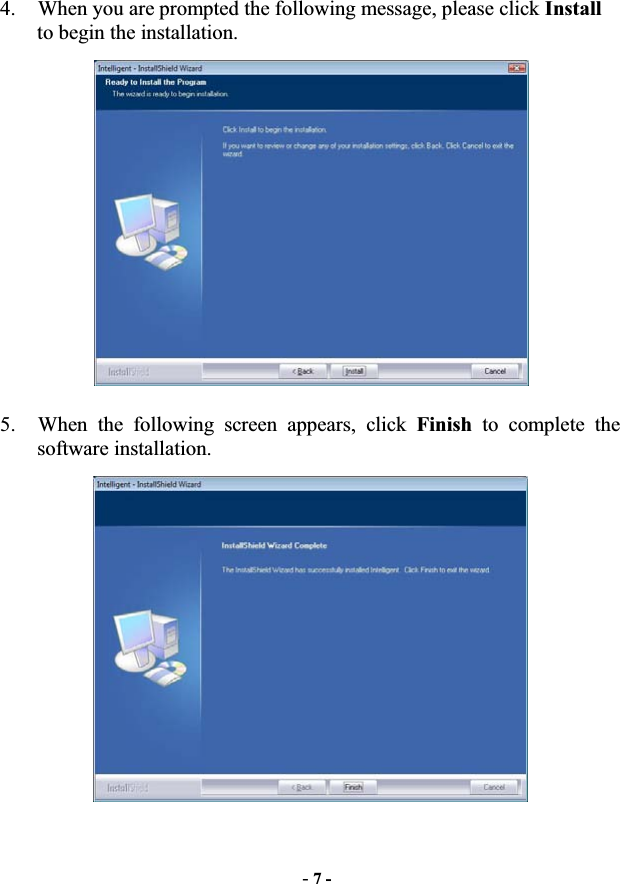 -7 -4. When you are prompted the following message, please click Install to begin the installation. 5. When the following screen appears, click Finish to complete the software installation. 