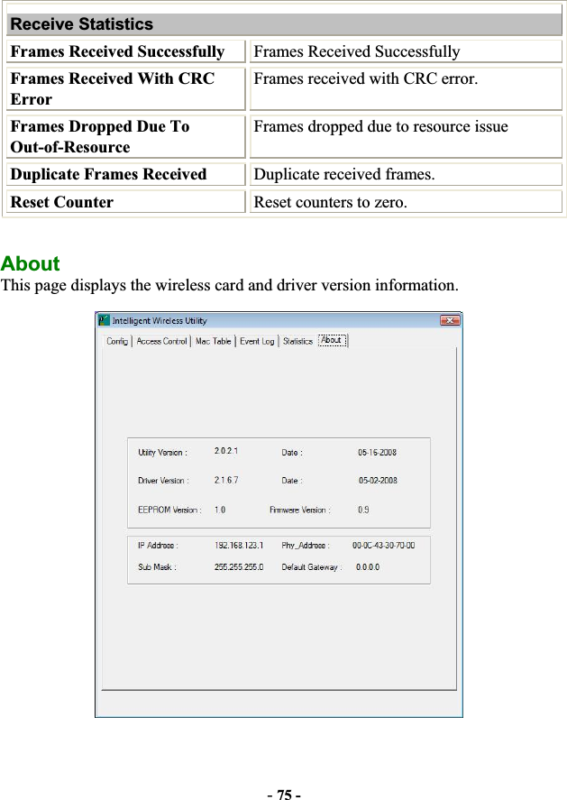 -75 -Receive Statistics Frames Received Successfully  Frames Received Successfully Frames Received With CRC ErrorFrames received with CRC error. Frames Dropped Due To Out-of-Resource Frames dropped due to resource issue Duplicate Frames Received  Duplicate received frames. Reset Counter  Reset counters to zero. AboutThis page displays the wireless card and driver version information. 