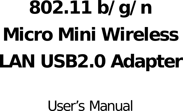     802.11 b/g/n   Micro Mini Wireless LAN USB2.0 Adapter  User’s Manual  