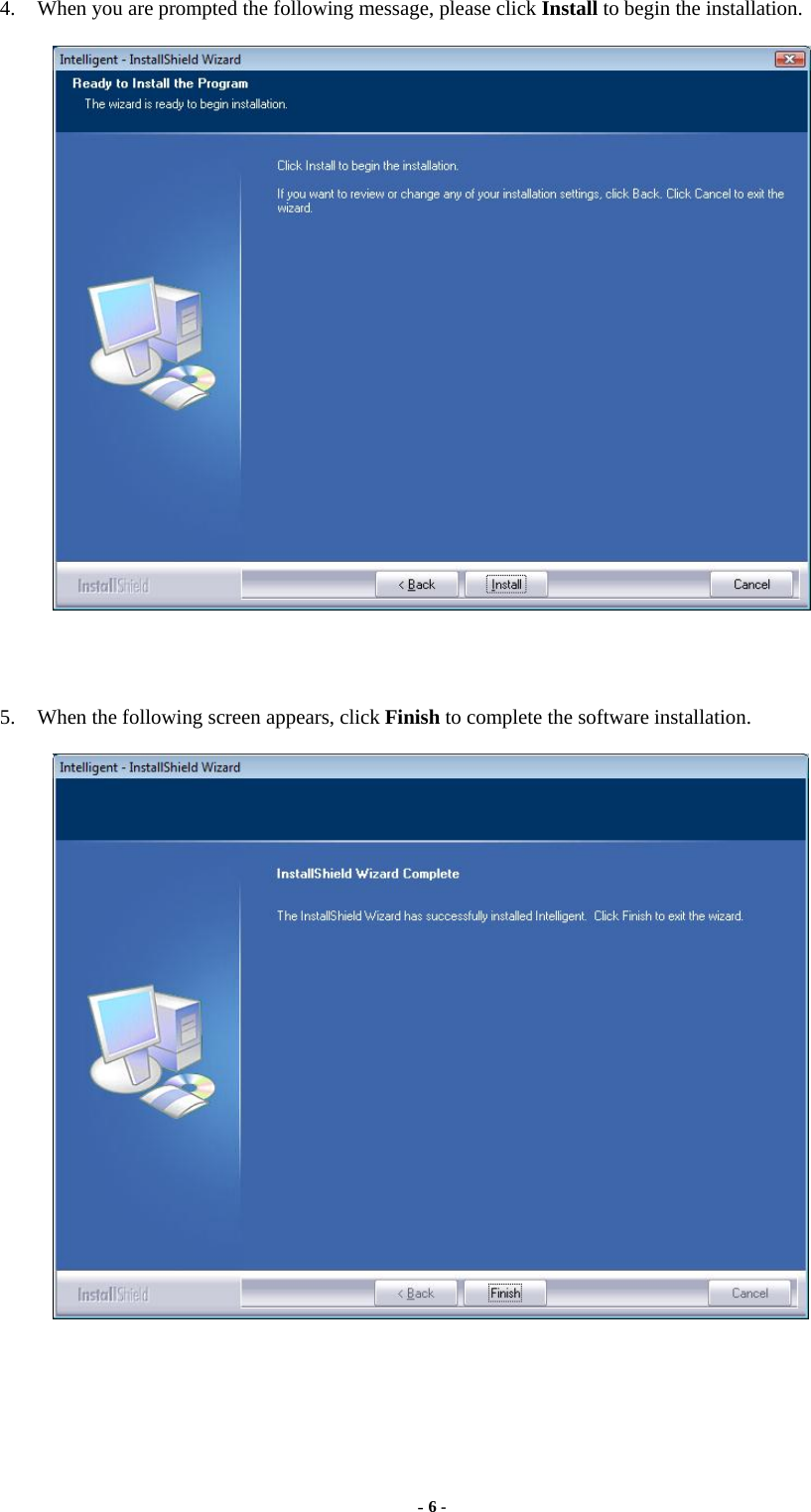   4. When you are prompted the following message, please click Install to begin the installation.   5. When the following screen appears, click Finish to complete the software installation.  - 6 - 