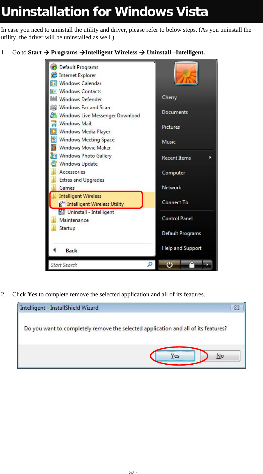  Uninstallation for Windows Vista In case you need to uninstall the utility and driver, please refer to below steps. (As you uninstall the utility, the driver will be uninstalled as well.)  1. Go to Start Æ Programs ÆIntelligent Wireless Æ Uninstall –Intelligent.   2. Click Yes to complete remove the selected application and all of its features.        - 57 - 