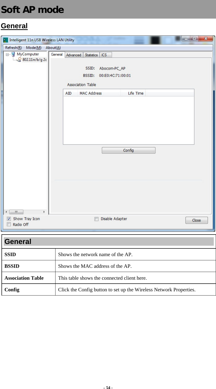  - 54 - Soft AP mode General  General SSID   Shows the network name of the AP. BSSID  Shows the MAC address of the AP. Association Table  This table shows the connected client here. Config  Click the Config button to set up the Wireless Network Properties. 