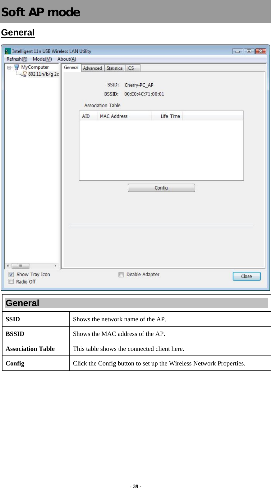  - 39 - Soft AP mode General  General SSID   Shows the network name of the AP. BSSID  Shows the MAC address of the AP. Association Table  This table shows the connected client here. Config  Click the Config button to set up the Wireless Network Properties. 