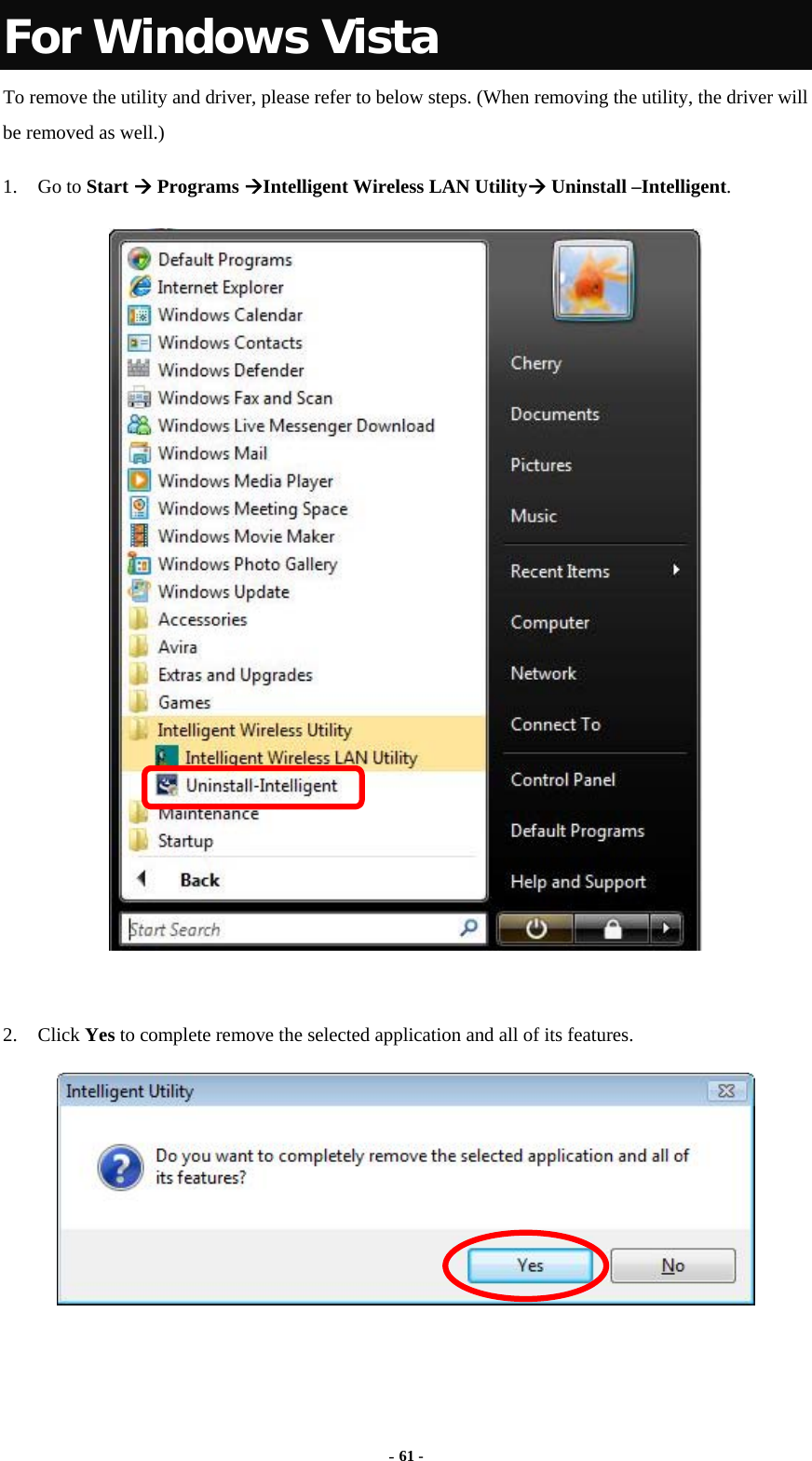  - 61 - For Windows Vista To remove the utility and driver, please refer to below steps. (When removing the utility, the driver will be removed as well.) 1. Go to Start  Programs Intelligent Wireless LAN Utility Uninstall –Intelligent.   2. Click Yes to complete remove the selected application and all of its features.   
