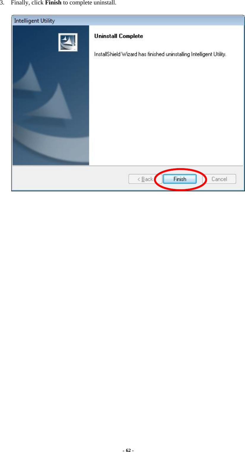  - 62 -  3. Finally, click Finish to complete uninstall.   
