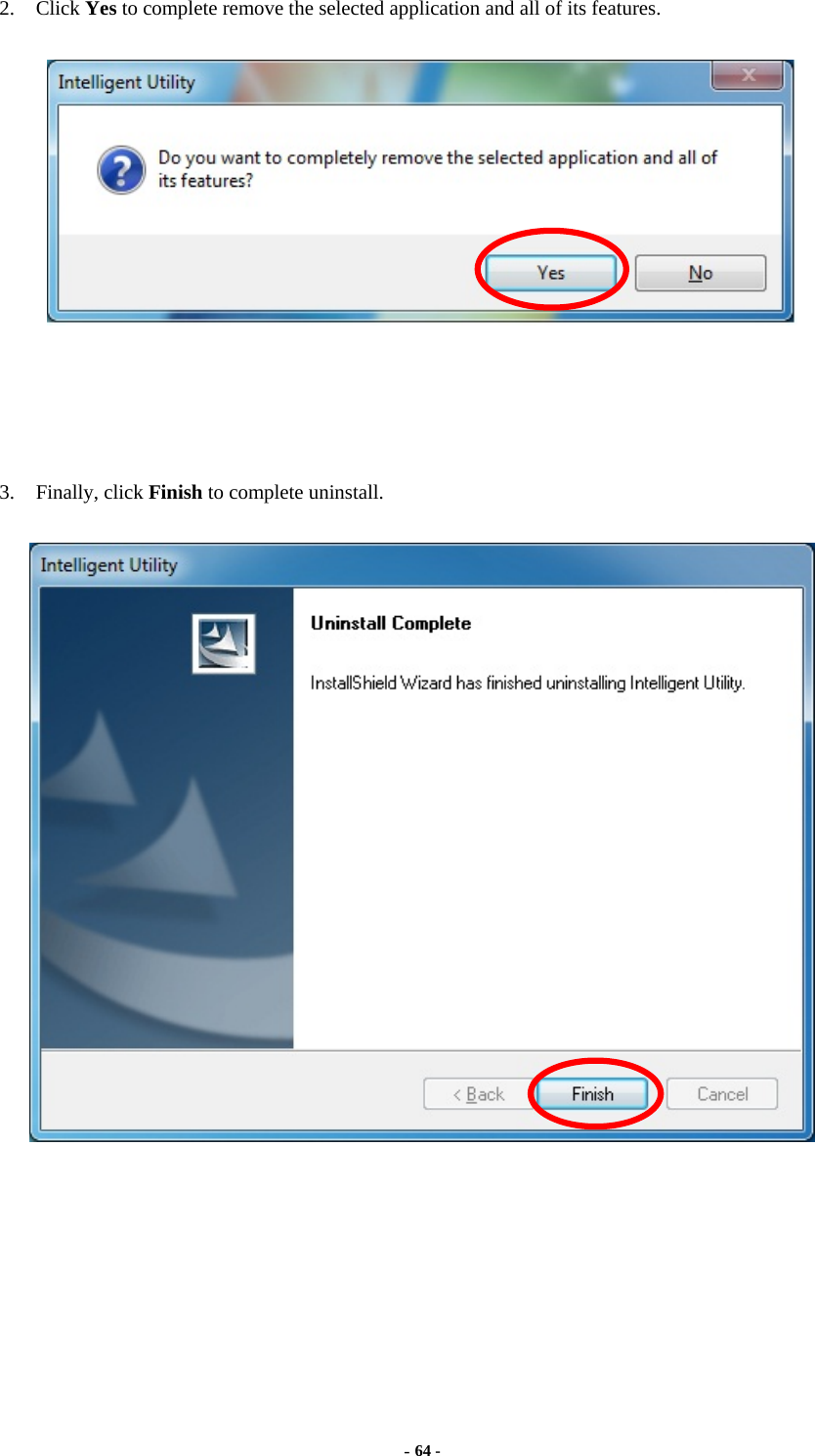  - 64 -  2. Click Yes to complete remove the selected application and all of its features.    3. Finally, click Finish to complete uninstall.  