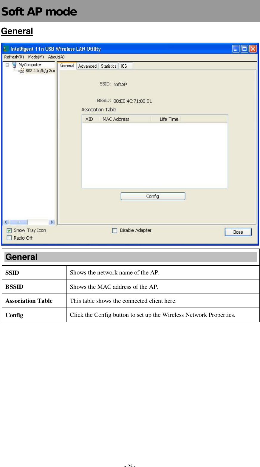  - 25 - Soft AP mode General  General SSID   Shows the network name of the AP. BSSID  Shows the MAC address of the AP. Association Table  This table shows the connected client here. Config  Click the Config button to set up the Wireless Network Properties. 