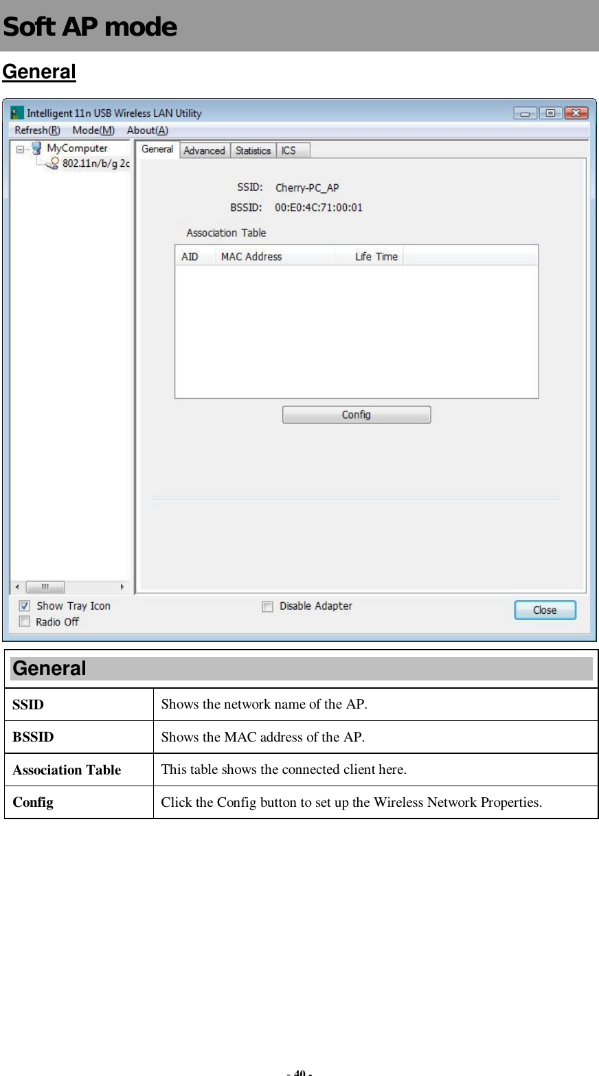  - 40 - Soft AP mode General  General SSID   Shows the network name of the AP. BSSID  Shows the MAC address of the AP. Association Table  This table shows the connected client here. Config  Click the Config button to set up the Wireless Network Properties. 