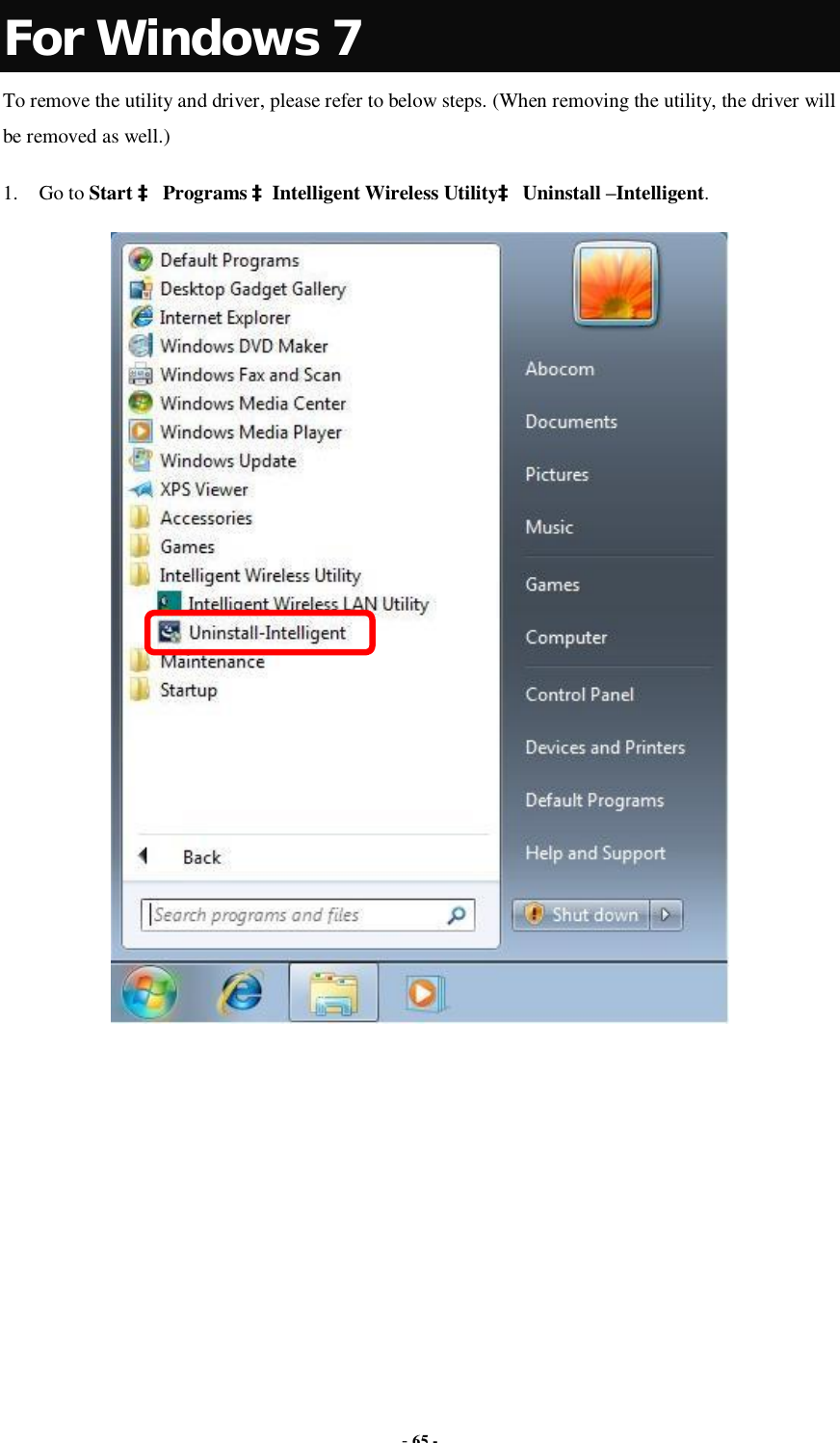  - 65 -  For Windows 7 To remove the utility and driver, please refer to below steps. (When removing the utility, the driver will be removed as well.) 1. Go to Start à Programs àIntelligent Wireless Utilityà Uninstall –Intelligent.  